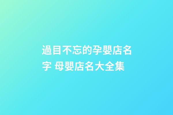 過目不忘的孕嬰店名字 母嬰店名大全集-第1張-店鋪起名-玄機派